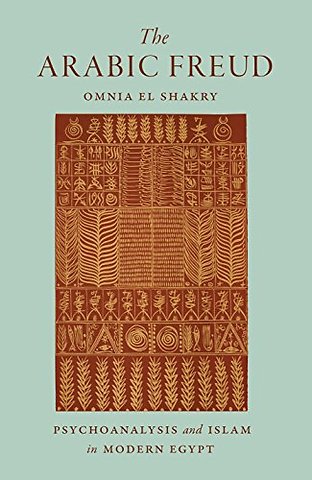 Arabic Freud – Psychoanalysis and Islam in Modern Egypt