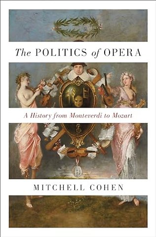 Politics of Opera – A History from Monteverdi to Mozart