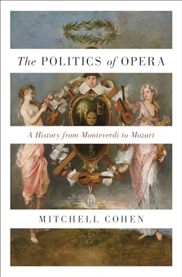 Politics of Opera – A History from Monteverdi to Mozart
