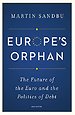 Europe`s Orphan – The Future of the Euro and the Politics of Debt
