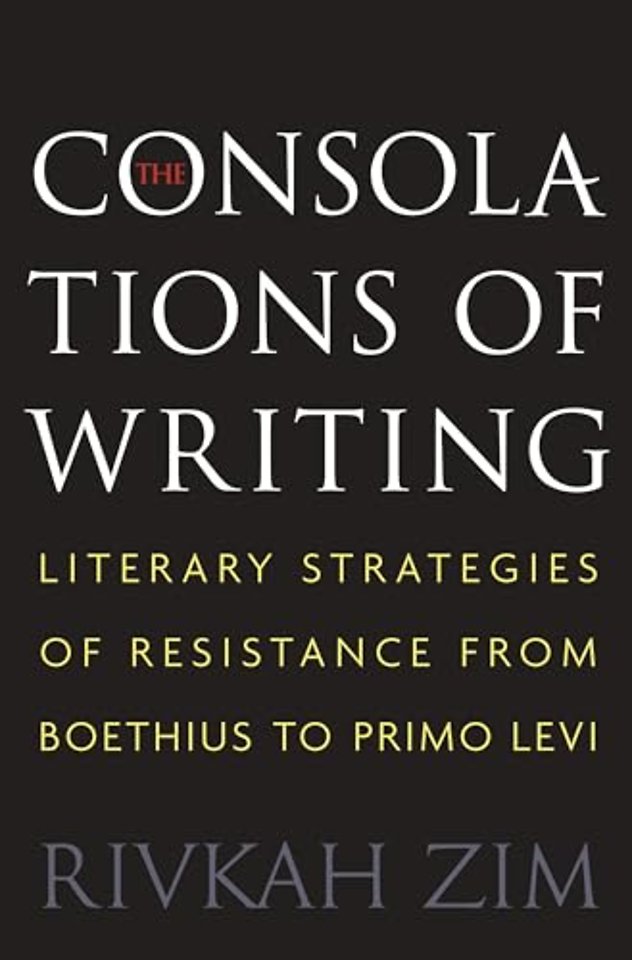 The Consolations of Writing – Literary Strategies of Resistance from Boethius to Primo Levi