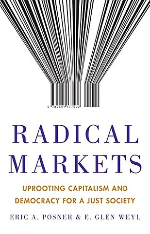Radical Markets – Uprooting Capitalism and Democracy for a Just Society