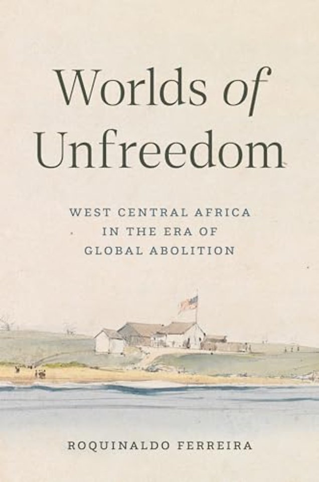 Worlds of Unfreedom – West Central Africa in the Era of Global Abolition