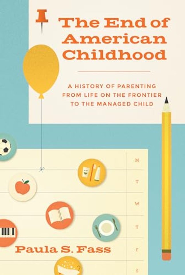 The End of American Childhood – A History of Parenting from Life on the Frontier to the Managed Child