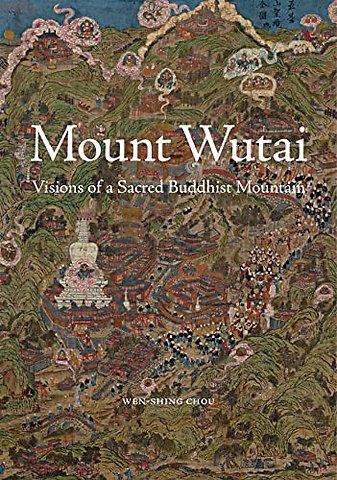 Mount Wutai – Visions of a Sacred Buddhist Mountain