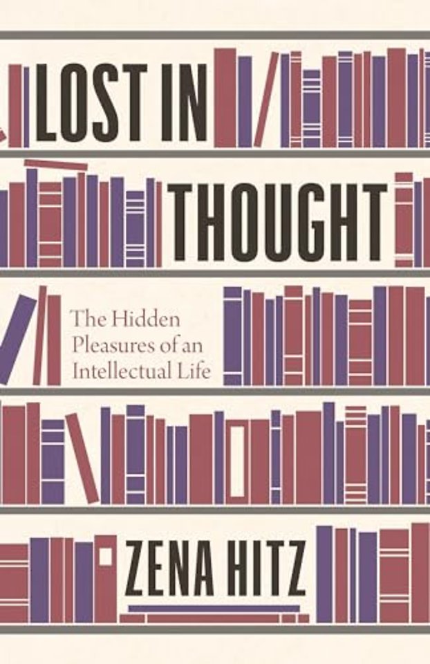 Lost in Thought – The Hidden Pleasures of an Intellectual Life
