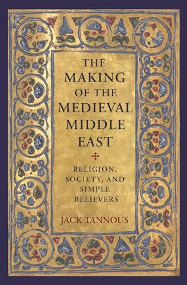 The Making of the Medieval Middle East – Religion, Society, and Simple Believers