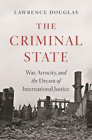 Criminal State – War, Atrocity, and the Dream of International Justice