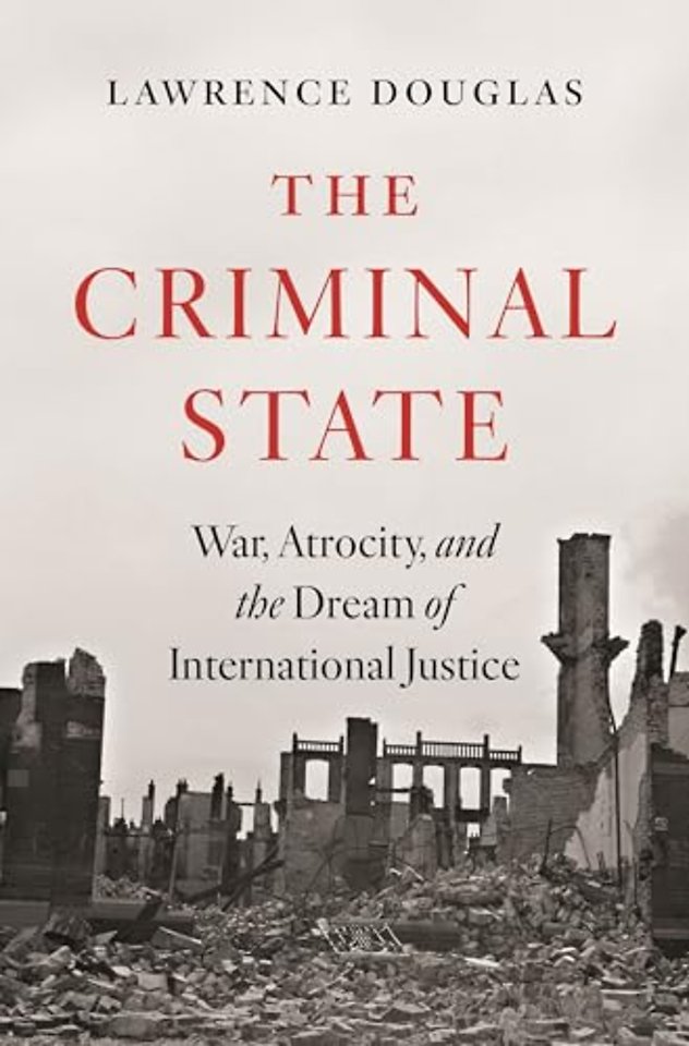 Criminal State – War, Atrocity, and the Dream of International Justice