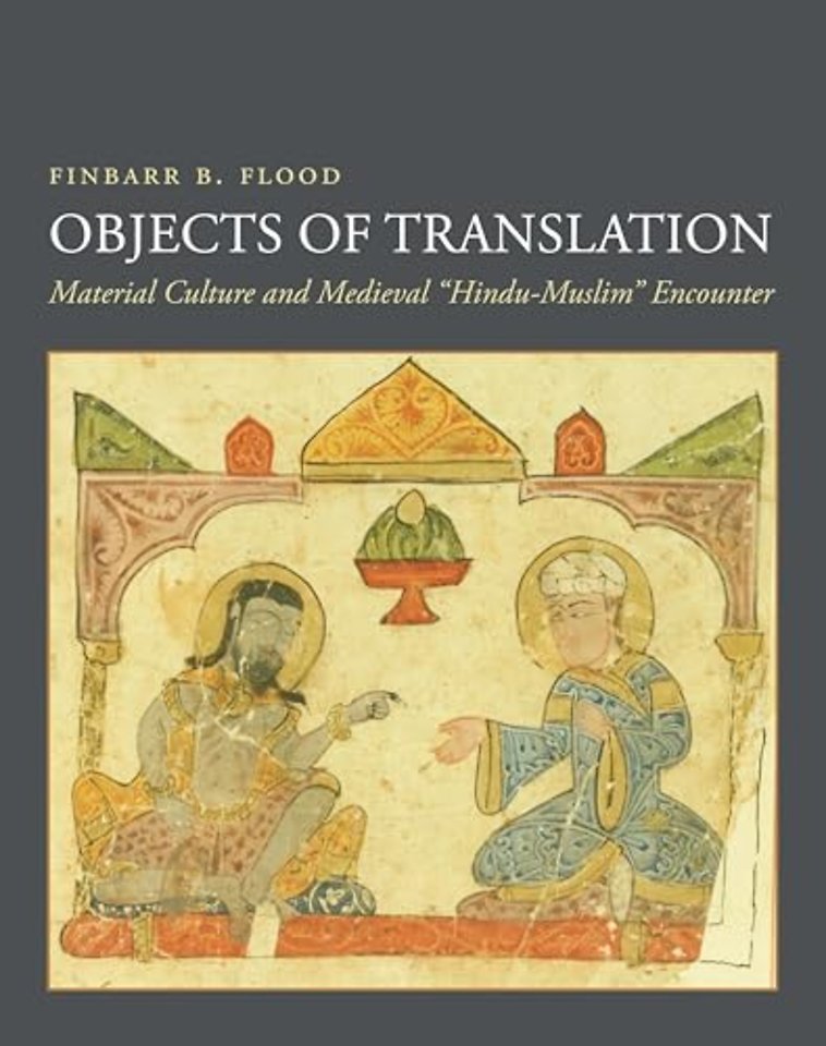 Objects of Translation – Material Culture and Medieval "Hindu–Muslim" Encounter