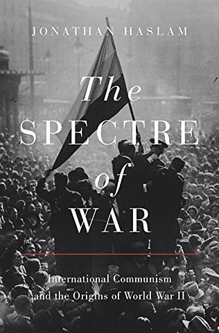 Spectre of War – International Communism and the Origins of World War II
