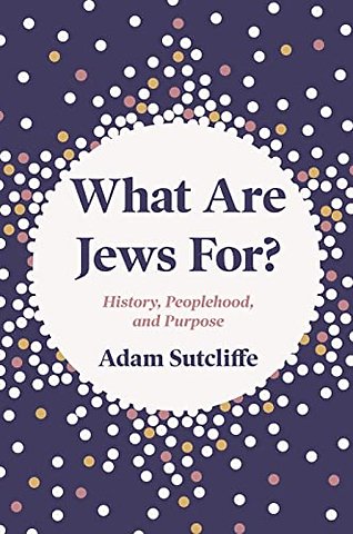 What Are Jews For? – History, Peoplehood, and Purpose