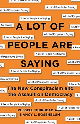 A Lot of People Are Saying – The New Conspiracism and the Assault on Democracy