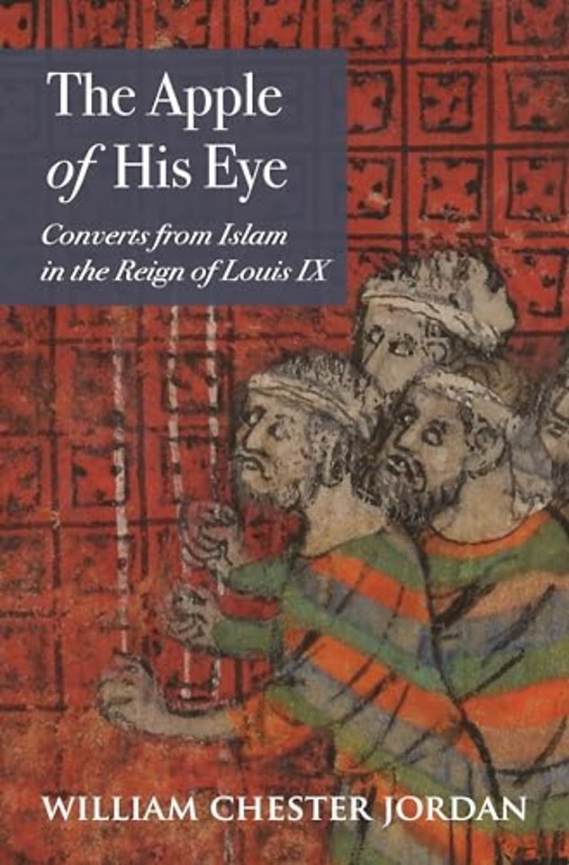 Apple of His Eye – Converts from Islam in the Reign of Louis IX