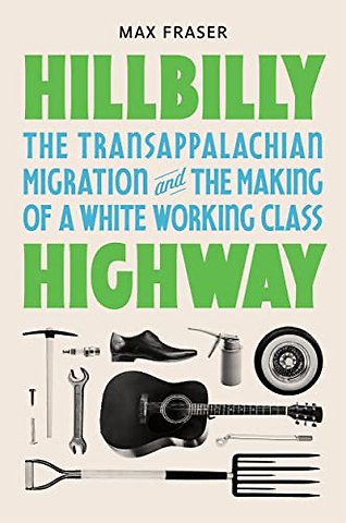 Hillbilly Highway – The Transappalachian Migration and the Making of a White Working Class