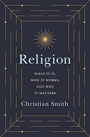 Religion – What It Is, How It Works, and Why It Matters