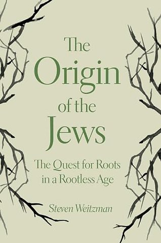 Origin of the Jews – The Quest for Roots in a Rootless Age