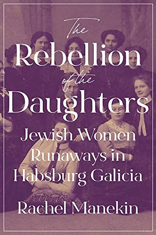 Rebellion of the Daughters – Jewish Women Runaways in Habsburg Galicia