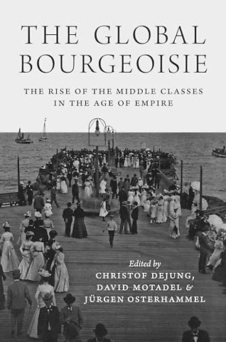 The Global Bourgeoisie – The Rise of the Middle Classes in the Age of Empire