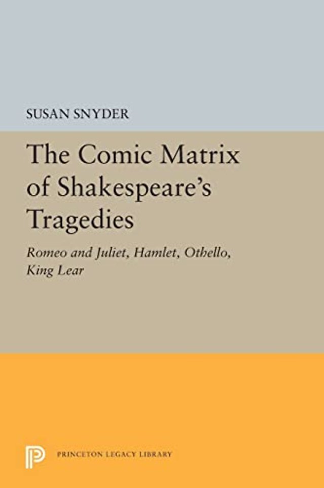The Comic Matrix of Shakespeare`s Tragedies – Romeo and Juliet, Hamlet, Othello, and King Lear