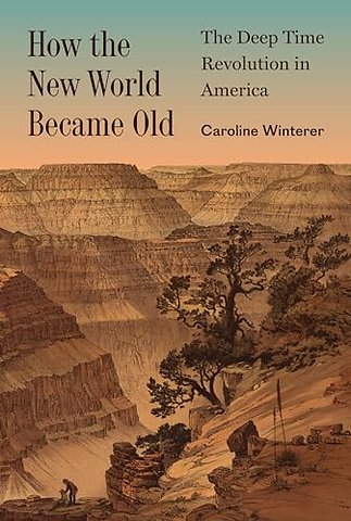 How the New World Became Old – The Deep Time Revolution in America