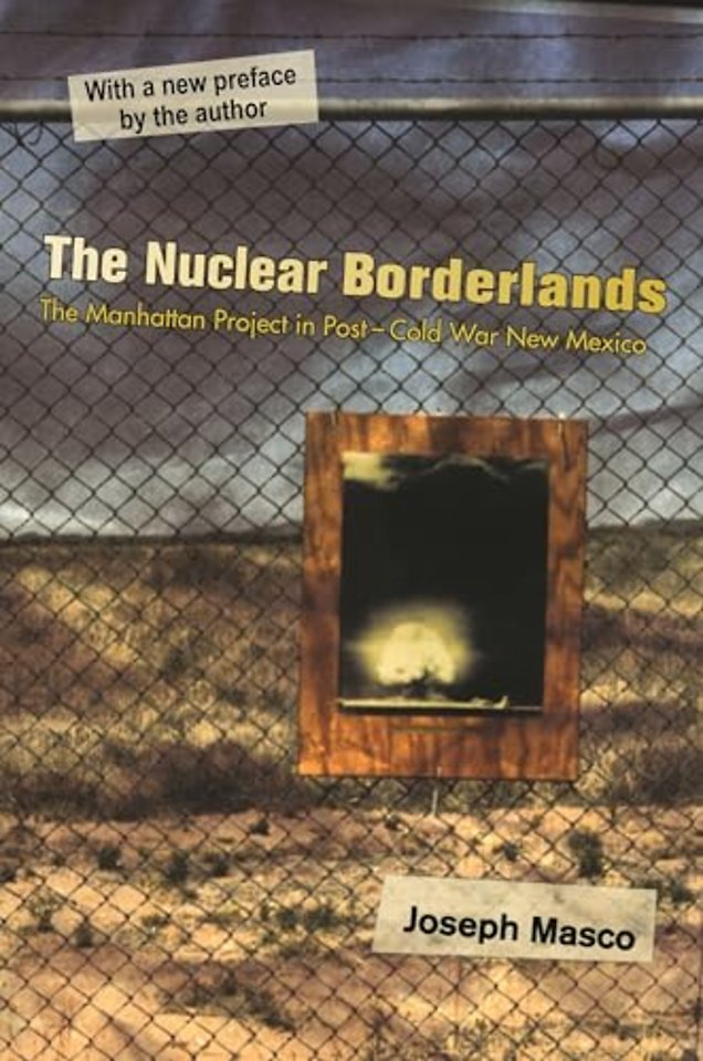 Nuclear Borderlands – The Manhattan Project in Post–Cold War New Mexico – New Edition