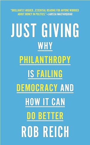Just Giving – Why Philanthropy Is Failing Democracy and How It Can Do Better