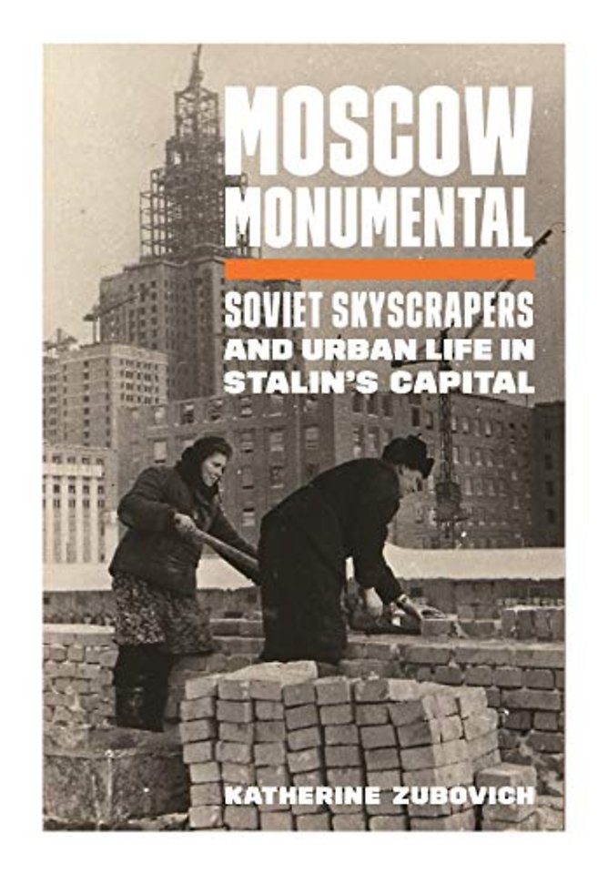 Moscow Monumental – Soviet Skyscrapers and Urban Life in Stalin′s Capital