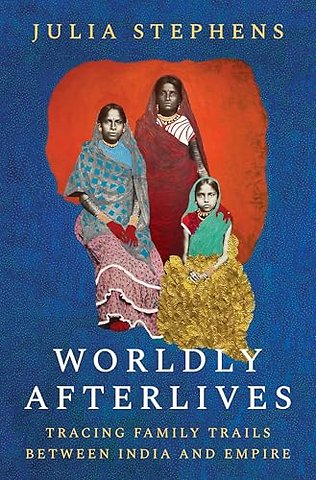 Worldly Afterlives – Tracing Family Trails Between India and Empire