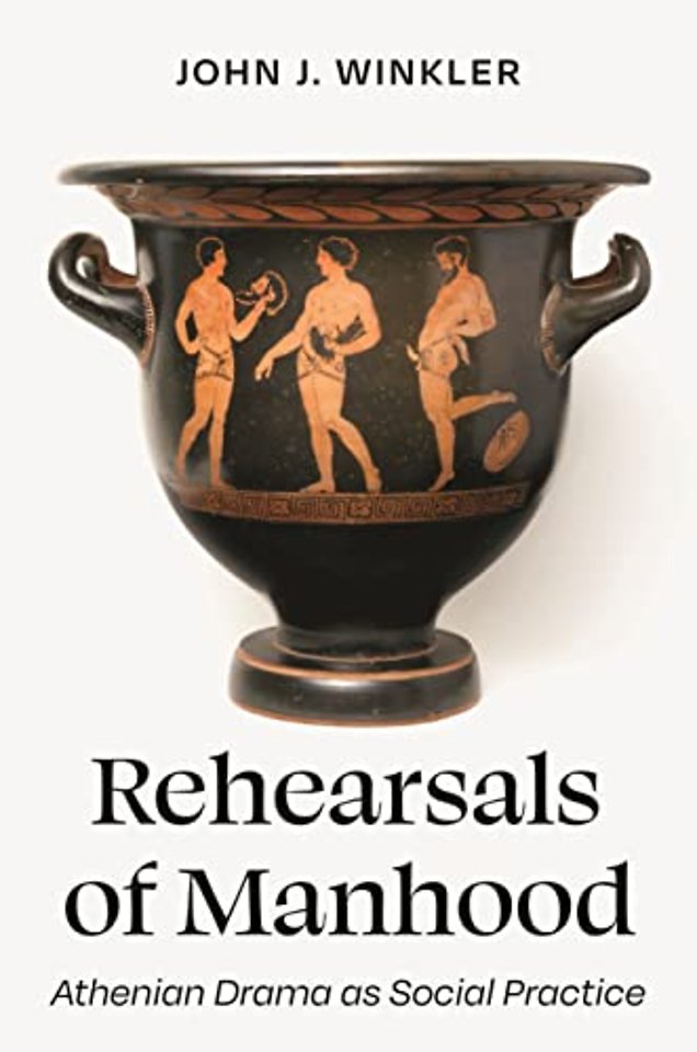 Rehearsals of Manhood – Athenian Drama as Social Practice