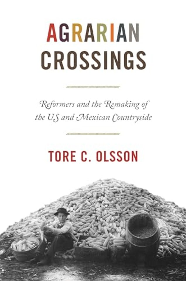 Agrarian Crossings – Reformers and the Remaking of the US and Mexican Countryside