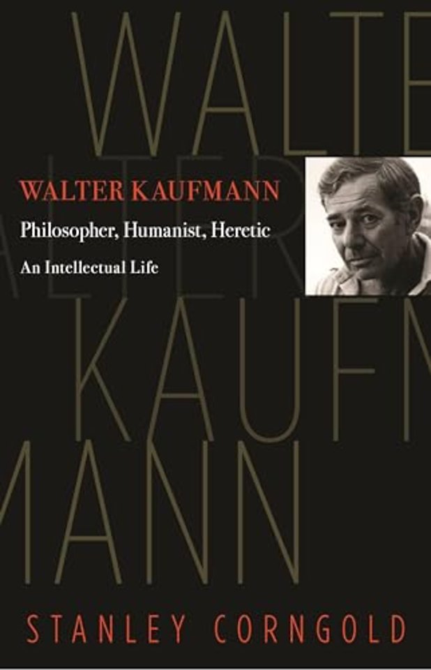 Walter Kaufmann – Philosopher, Humanist, Heretic