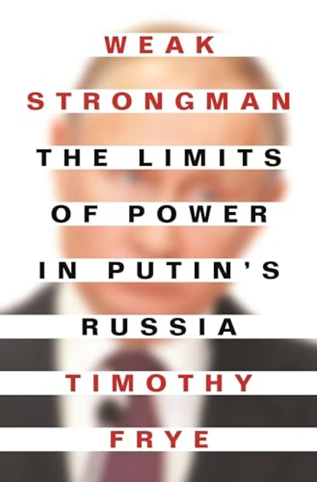 Weak Strongman – The Limits of Power in Putin`s Russia