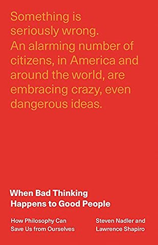 When Bad Thinking Happens to Good People – How Philosophy Can Save Us from Ourselves