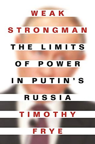 Weak Strongman – The Limits of Power in Putin′s Russia