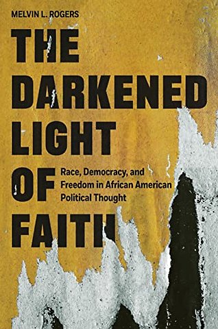 Darkened Light of Faith – Race, Democracy, and Freedom in African American Political Thought