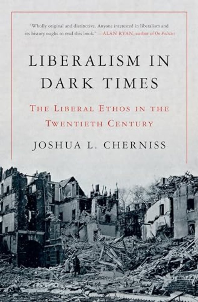 Liberalism in Dark Times – The Liberal Ethos in the Twentieth Century