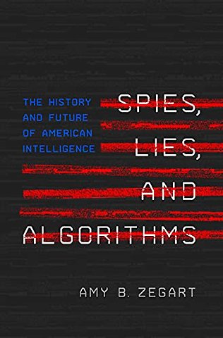 Spies, Lies, and Algorithms – The History and Future of American Intelligence