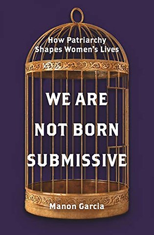 We Are Not Born Submissive – How Patriarchy Shapes Women′s Lives