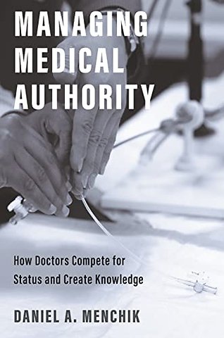 Managing Medical Authority – How Doctors Compete for Status and Create Knowledge