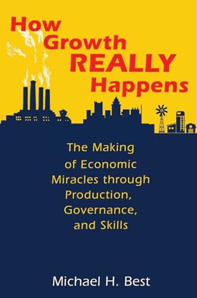 How Growth Really Happens – The Making of Economic Miracles through Production, Governance, and Skills