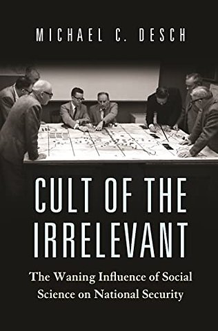 Cult of the Irrelevant – The Waning Influence of Social Science on National Security