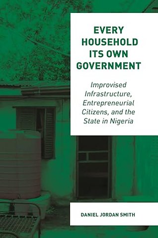 Every Household Its Own Government – Improvised Infrastructure, Entrepreneurial Citizens, and the State in Nigeria