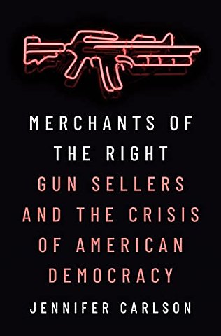 Merchants of the Right – Gun Sellers and the Crisis of American Democracy