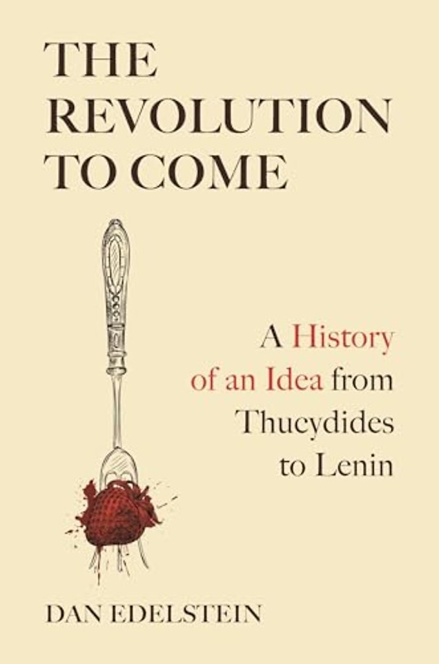 Revolution to Come – A History of an Idea from Thucydides to Lenin