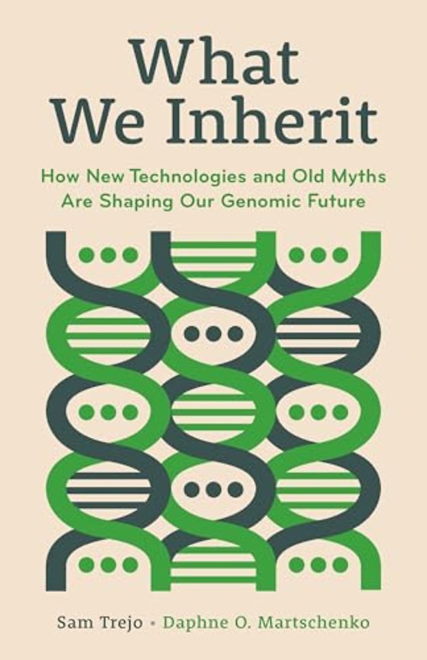What We Inherit – How New Technologies and Old Myths Are Shaping Our Genomic Future