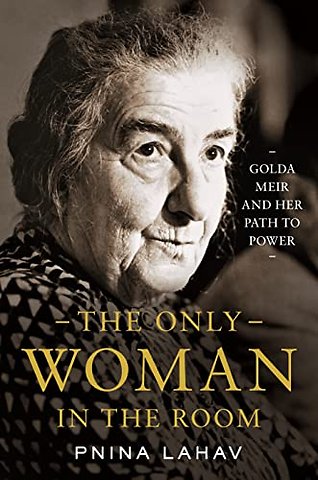 Only Woman in the Room – Golda Meir and Her Path to Power