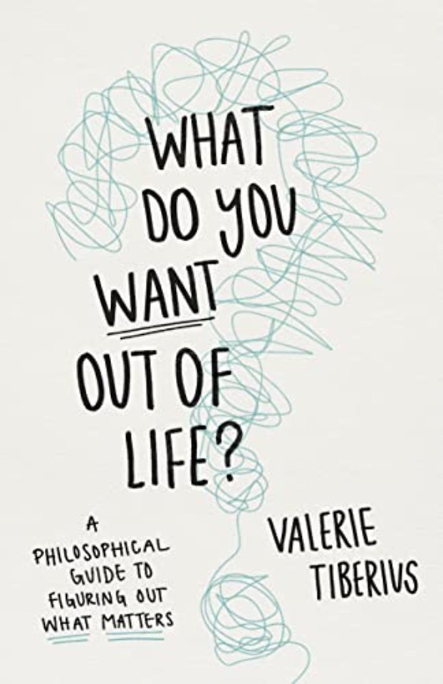 What Do You Want Out of Life? – A Philosophical Guide to Figuring Out What Matters