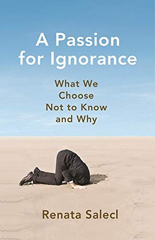 Passion for Ignorance – What We Choose Not to Know and Why