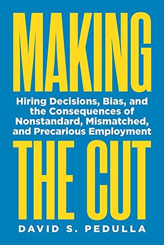 Making the Cut – Hiring Decisions, Bias, and the Consequences of Nonstandard, Mismatched, and Precarious Employment